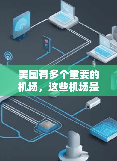 美国有多个重要的机场,这些机场是美国主要城市和地区的交通和娱乐中心。以下是一些美国主要的机场节点 美国有多个重要的机场,这些机场是美国主要城市和地区的交通和娱乐中心。以下是一些美国主要的机场节点