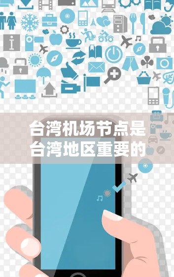 台湾机场节点是台湾地区重要的交通和国际交流中心,以下是关于台湾机场节点的详细分析 台湾机场节点是台湾地区重要的交通和国际交流中心,以下是关于台湾机场节点的详细分析