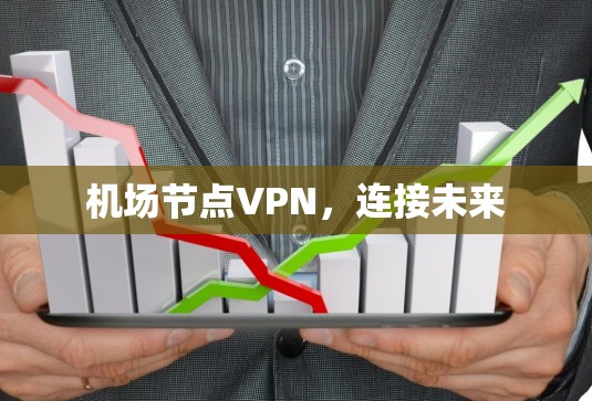机场节点VPN,连接未来 机场节点VPN,连接未来