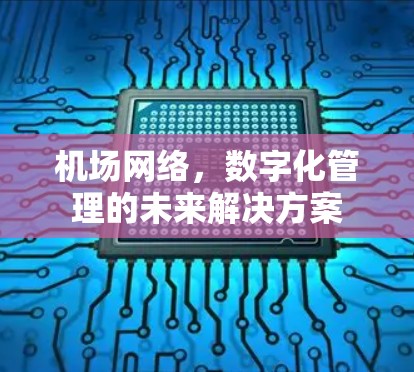 机场网络,数字化管理的未来解决方案 机场网络,数字化管理的未来解决方案