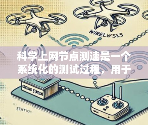 科学上网节点测速是一个系统化的测试过程，用于评估网络连接的性能。以下是一个详细的步骤指南和解释