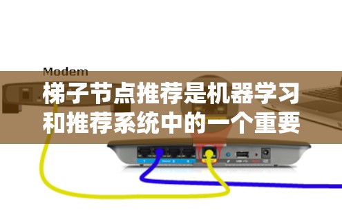 梯子节点推荐是机器学习和推荐系统中的一个重要技术，用于推荐多个相近的节点给用户提供更精准的推荐。以下是一个分步指南，帮助您理解如何进行梯子节点推荐