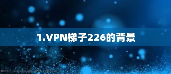 1.VPN梯子226的背景