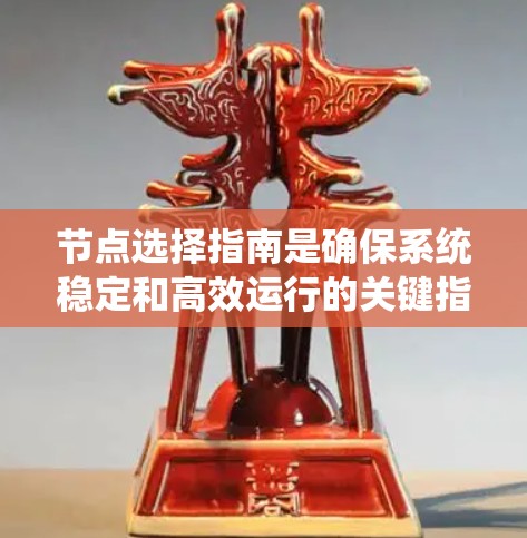 节点选择指南是确保系统稳定和高效运行的关键指南。以下是对这一指南的详细总结