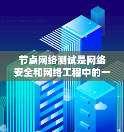 节点网络测试是网络安全和网络工程中的一个重要环节，它可以帮助我们评估网络系统在处理不同工作负载时的表现和安全性。通过节点网络测试，我们可以
