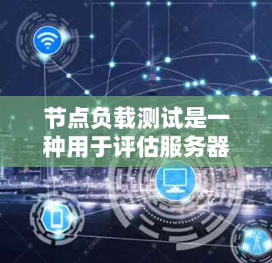 节点负载测试是一种用于评估服务器或数据库处理能力的测试方法。以下是详细的步骤和解释