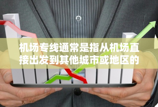 机场专线通常是指从机场直接出发到其他城市或地区的航班，这些航班可能不需要中途停留。以下是一些常见的机场到主要城市的直达航班信息