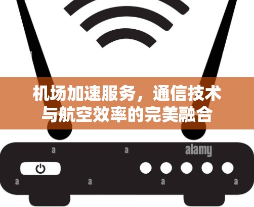 机场加速服务，通信技术与航空效率的完美融合