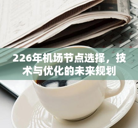 226年机场节点选择，技术与优化的未来规划