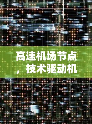 高速机场节点，技术驱动机场现代化的新引擎