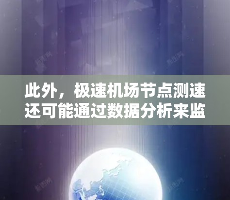 此外,极速机场节点测速还可能通过数据分析来监控机场运行状态,找出潜在的故障点,并提前采取措施。这种手段有助于机场提高运营效率,减少停机时间,同时降低乘客的等待时间,提升机场的整体服务水平 此外,极速机场节点测速还可能通过数据分析来监控机场运行状态,找出潜在的故障点,并提前采取措施。这种手段有助于机场提高运营效率,减少停机时间,同时降低乘客的等待时间,提升机场的整体服务水平