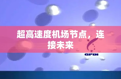 超高速度机场节点，连接未来