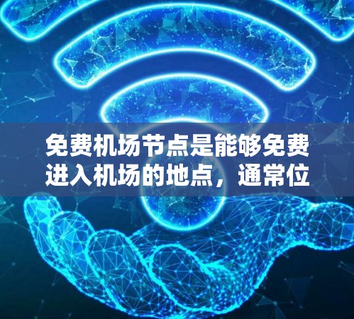 免费机场节点是能够免费进入机场的地点，通常位于机场周边。以下是关于这些节点的详细分析