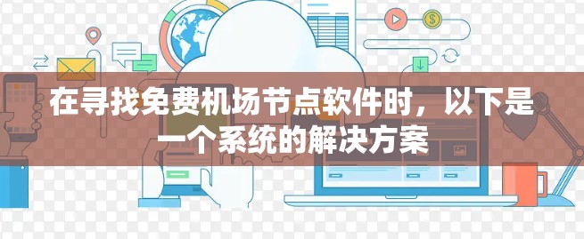 在寻找免费机场节点软件时，以下是一个系统的解决方案