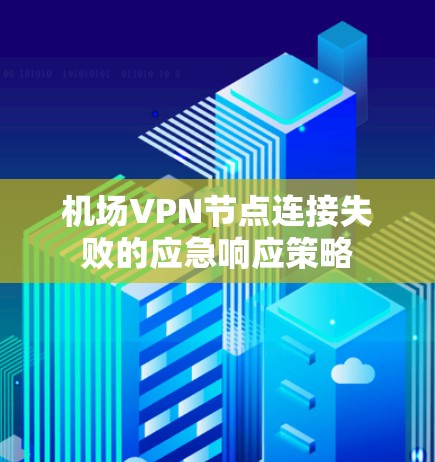 机场VPN节点连接失败的应急响应策略
