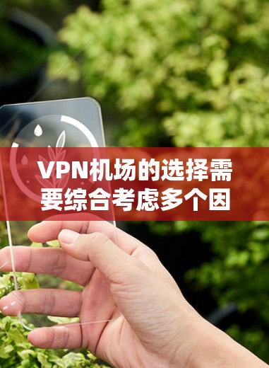 VPN机场的选择需要综合考虑多个因素，包括地理位置、环境舒适性、设施完善性以及是否符合用户的需求。以下是一些推荐好的VPN机场，供您参考