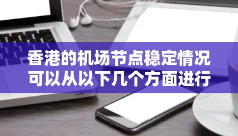 香港的机场节点稳定情况可以从以下几个方面进行分析