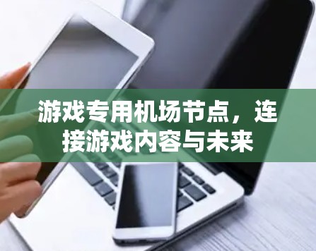 游戏专用机场节点，连接游戏内容与未来