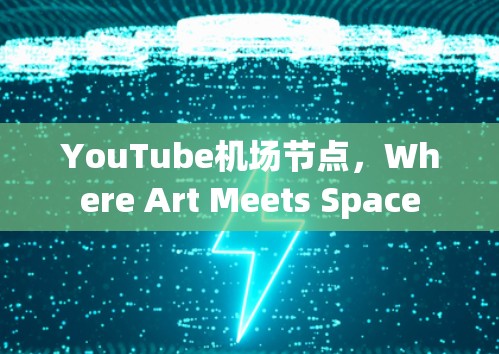 YouTube机场节点，Where Art Meets Space