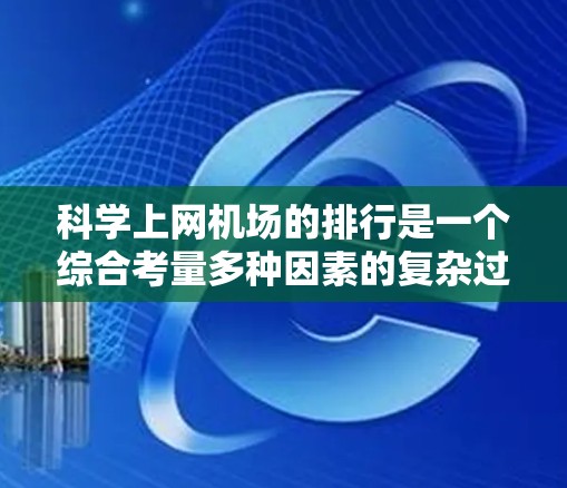 科学上网机场的排行是一个综合考量多种因素的复杂过程，以下是一篇详细的分析