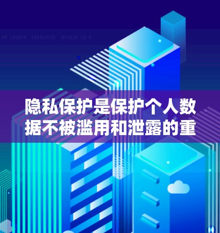 隐私保护是保护个人数据不被滥用和泄露的重要领域，涉及法律、技术、数据安全等多个方面。以下是详细的总结