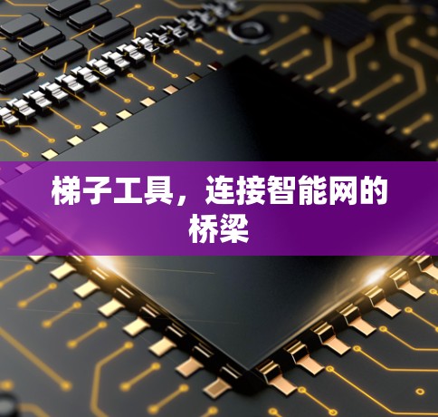 梯子工具，连接智能网的桥梁