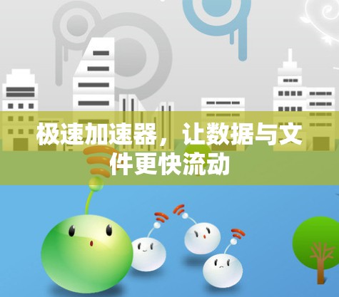 极速加速器,让数据与文件更快流动 极速加速器,让数据与文件更快流动