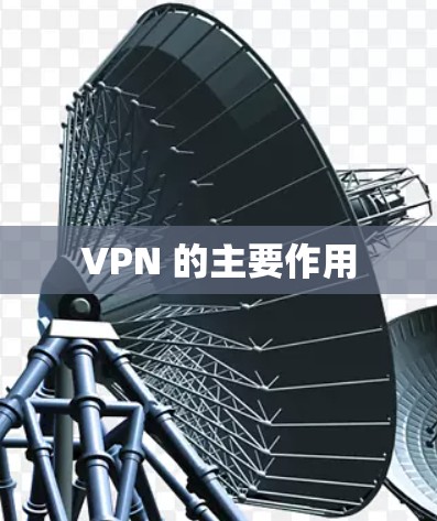 VPN 的主要作用 VPN 的主要作用