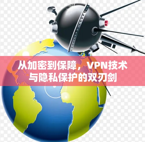 从加密到保障，VPN技术与隐私保护的双刃剑