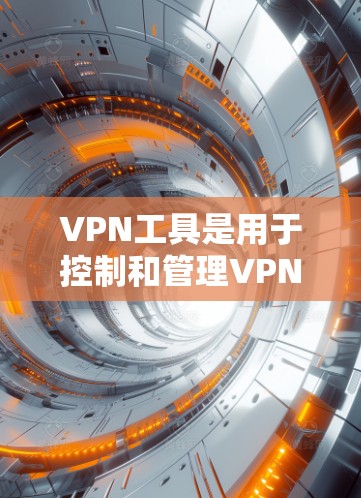 VPN工具是用于控制和管理VPN连接的工具,它们帮助用户访问外部网络并保护隐私和安全。以下是对VPN工具的详细介绍 VPN工具是用于控制和管理VPN连接的工具,它们帮助用户访问外部网络并保护隐私和安全。以下是对VPN工具的详细介绍