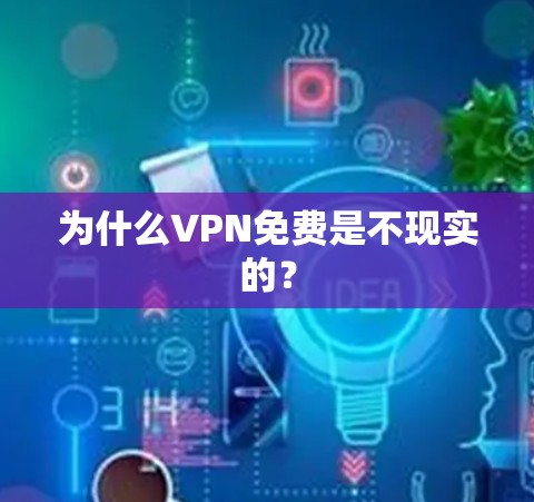 为什么VPN免费是不现实的? 为什么VPN免费是不现实的?
