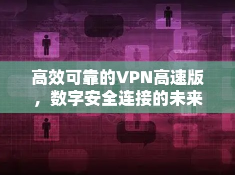 高效可靠的VPN高速版，数字安全连接的未来