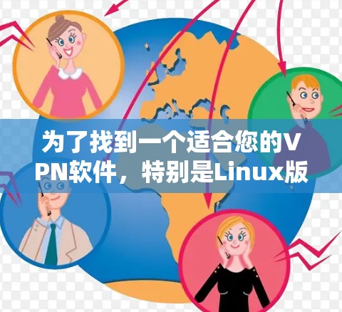 为了找到一个适合您的VPN软件，特别是Linux版本，您可以按照以下步骤进行