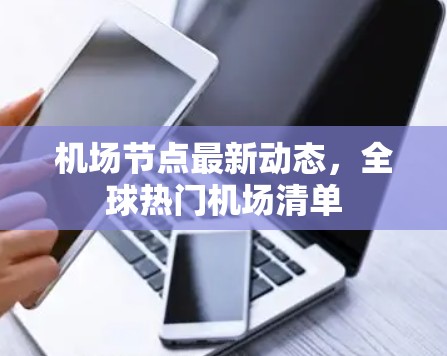 机场节点最新动态,全球热门机场清单 机场节点最新动态,全球热门机场清单