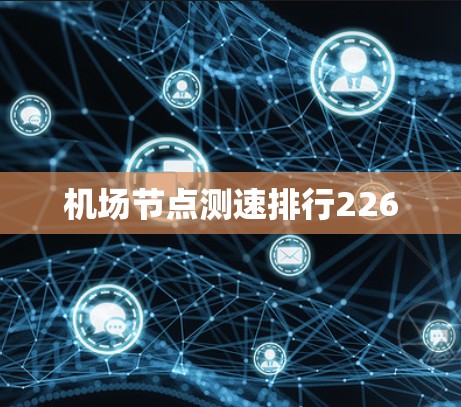 机场节点测速排行226 机场节点测速排行226