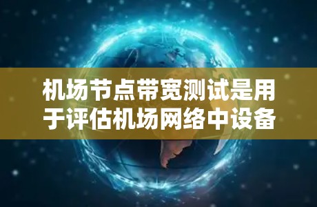 机场节点带宽测试是用于评估机场网络中设备和节点之间的连接速度和带宽能力的测试。它通常用于机场的网络设计、优化和维护中,因为机场需要高带宽的网络来支持飞行数据、实时监控、设备管理等功能 机场节点带宽测试是用于评估机场网络中设备和节点之间的连接速度和带宽能力的测试。它通常用于机场的网络设计、优化和维护中,因为机场需要高带宽的网络来支持飞行数据、实时监控、设备管理等功能