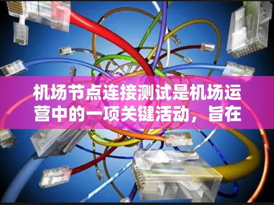 机场节点连接测试是机场运营中的一项关键活动,旨在优化网络结构,提高运行效率,确保旅客的出行体验。以下是对该测试的详细分析 机场节点连接测试是机场运营中的一项关键活动,旨在优化网络结构,提高运行效率,确保旅客的出行体验。以下是对该测试的详细分析