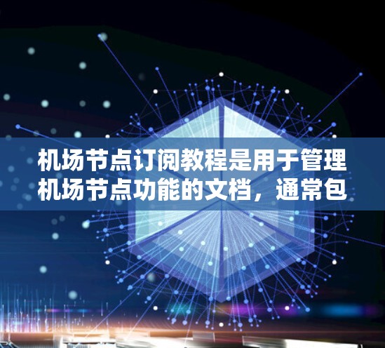 机场节点订阅教程是用于管理机场节点功能的文档,通常包括多个部分,具体内容可能因平台或工具而异。以下是一些常见的机场节点订阅教程的基本内容和操作步骤 机场节点订阅教程是用于管理机场节点功能的文档,通常包括多个部分,具体内容可能因平台或工具而异。以下是一些常见的机场节点订阅教程的基本内容和操作步骤