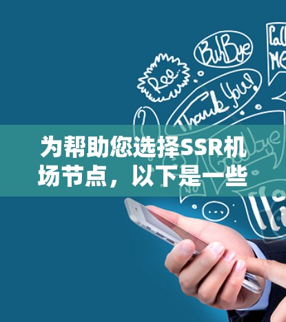 为帮助您选择SSR机场节点，以下是一些推荐的国家和地区，以及它们的SSR节点，供参考