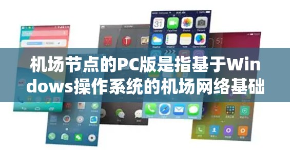 机场节点的PC版是指基于Windows操作系统的机场网络基础设施，主要用于实时监控、管理机场环境。以下是其关键组成部分和功能