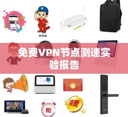 免费VPN节点测速实验报告 免费VPN节点测速实验报告