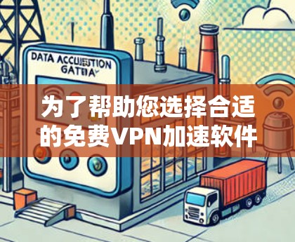 为了帮助您选择合适的免费VPN加速软件,以下是对不同软件的详细分析和推荐 为了帮助您选择合适的免费VPN加速软件,以下是对不同软件的详细分析和推荐