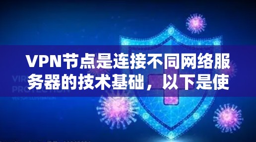 VPN节点是连接不同网络服务器的技术基础，以下是使用VPN节点的详细步骤和注意事项