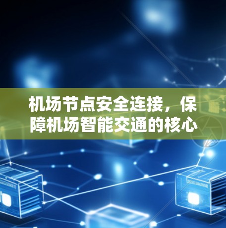 机场节点安全连接,保障机场智能交通的核心保障 机场节点安全连接,保障机场智能交通的核心保障