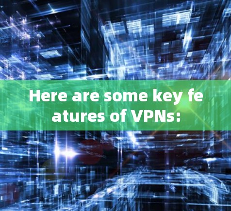 Here are some key features of VPNs: