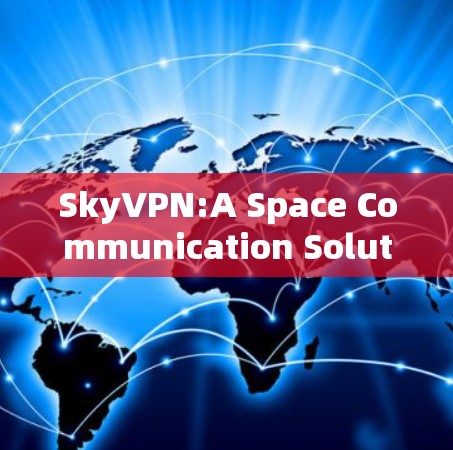 SkyVPN:A Space Communication Solution
