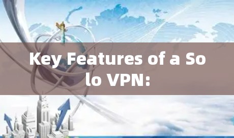 Key Features of a Solo VPN: