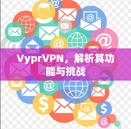 VyprVPN,解析其功能与挑战 VyprVPN,解析其功能与挑战