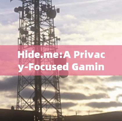 Hide.me:A Privacy-Focused Gaming Platform Hide.me:A Privacy-Focused Gaming Platform
