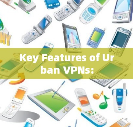 Key Features of Urban VPNs: